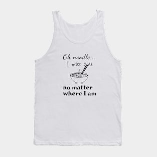 Oh noodle, I miss you no matter where I am (black writting) Tank Top